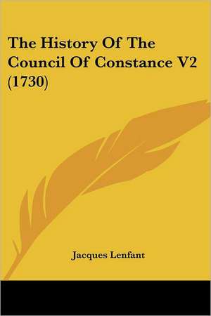 The History Of The Council Of Constance V2 (1730) de Jacques Lenfant