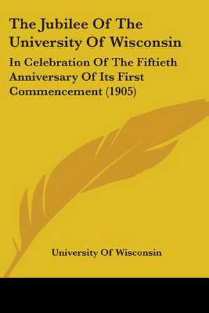 The Jubilee Of The University Of Wisconsin de University Of Wisconsin