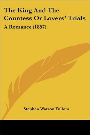 The King And The Countess Or Lovers' Trials de Stephen Watson Fullom