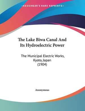 The Lake Biwa Canal And Its Hydroelectric Power de Anonymous