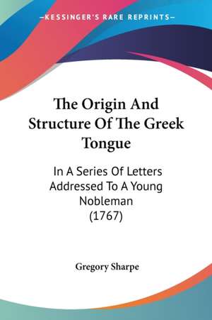 The Origin And Structure Of The Greek Tongue de Gregory Sharpe