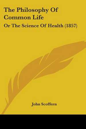 The Philosophy Of Common Life de John Scoffern