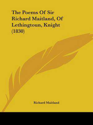 The Poems Of Sir Richard Maitland, Of Lethingtoun, Knight (1830) de Richard Maitland