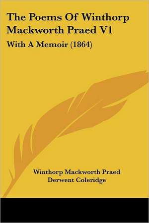 The Poems Of Winthorp Mackworth Praed V1 de Winthorp Mackworth Praed