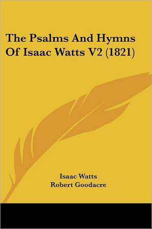 The Psalms And Hymns Of Isaac Watts V2 (1821) de Isaac Watts