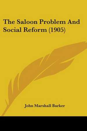 The Saloon Problem And Social Reform (1905) de John Marshall Barker