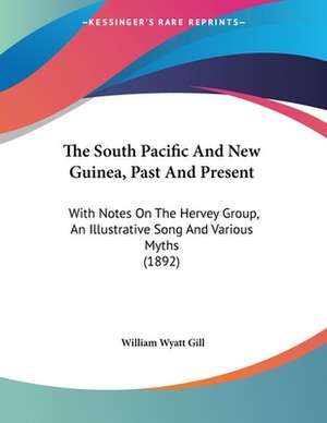 The South Pacific And New Guinea, Past And Present de William Wyatt Gill