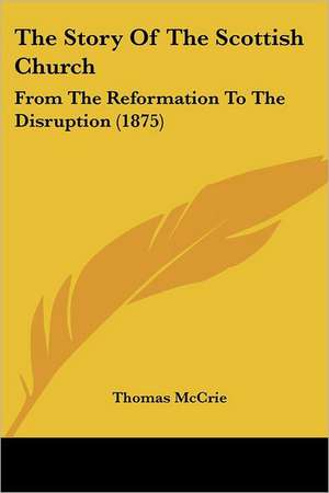 The Story Of The Scottish Church de Thomas Mccrie