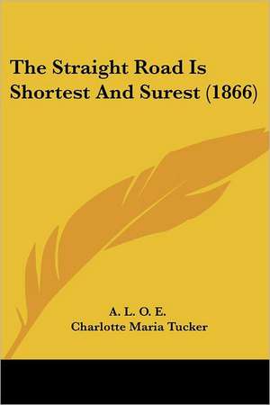 The Straight Road Is Shortest And Surest (1866) de A. L. O. E.