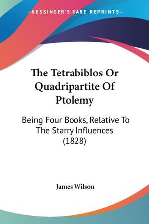 The Tetrabiblos Or Quadripartite Of Ptolemy de James Wilson