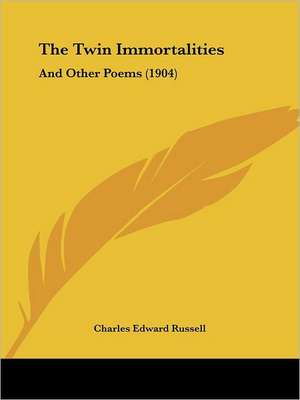 The Twin Immortalities de Charles Edward Russell