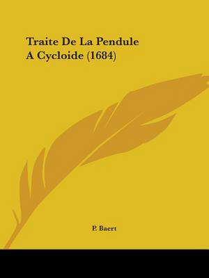 Traite De La Pendule A Cycloide (1684) de P. Baert