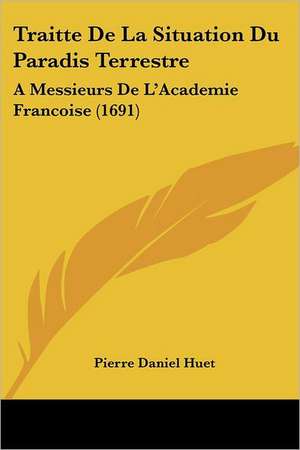 Traitte de La Situation Du Paradis Terrestre de Pierre-Daniel Huet