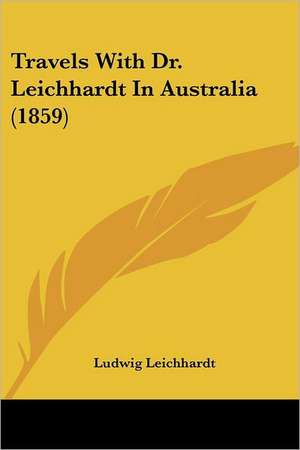 Travels With Dr. Leichhardt In Australia (1859) de Ludwig Leichhardt