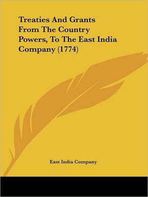 Treaties And Grants From The Country Powers, To The East India Company (1774) de East India Company