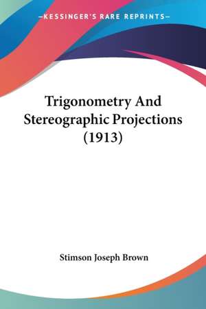 Trigonometry And Stereographic Projections (1913) de Stimson Joseph Brown