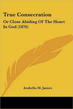 True Consecration de Arabella M. James