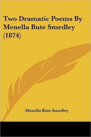 Two Dramatic Poems By Menella Bute Smedley (1874) de Menella Bute Smedley