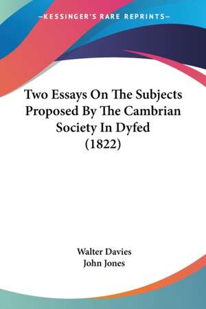 Two Essays On The Subjects Proposed By The Cambrian Society In Dyfed (1822) de Walter Davies