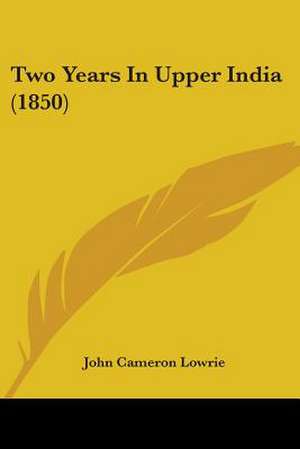 Two Years In Upper India (1850) de John Cameron Lowrie