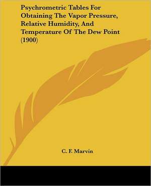 Psychrometric Tables For Obtaining The Vapor Pressure, Relative Humidity, And Temperature Of The Dew Point (1900) de C. F. Marvin