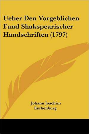 Ueber Den Vorgeblichen Fund Shakspearischer Handschriften (1797) de Johann Joachim Eschenburg