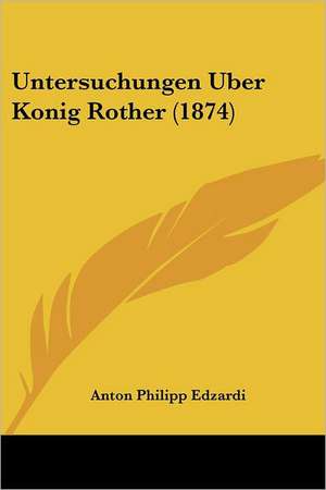 Untersuchungen Uber Konig Rother (1874) de Anton Philipp Edzardi