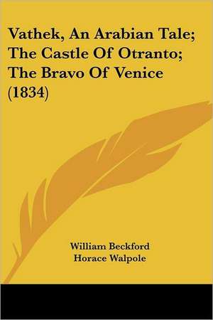 Vathek, An Arabian Tale; The Castle Of Otranto; The Bravo Of Venice (1834) de William Beckford