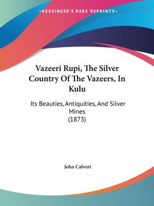 Vazeeri Rupi, The Silver Country Of The Vazeers, In Kulu de John Calvert