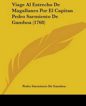 Viage Al Estrecho De Magallanes Por El Capitan Pedro Sarmiento De Gamboa (1768) de Pedro Sarmiento De Gamboa