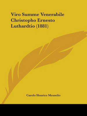 Viro Summe Venerabile Christopho Ernesto Luthardtio (1881) de Carolo Henrico Meuselio