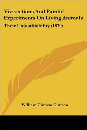 Vivisections And Painful Experiments On Living Animals de William Gimson Gimson