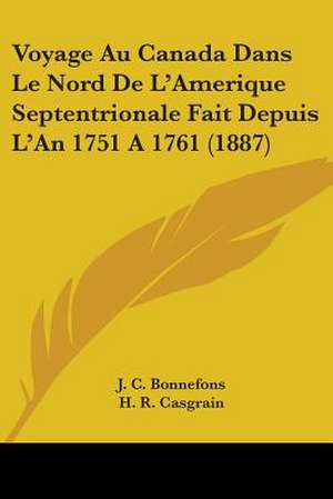 Voyage Au Canada Dans Le Nord De L'Amerique Septentrionale Fait Depuis L'An 1751 A 1761 (1887) de J. C. Bonnefons