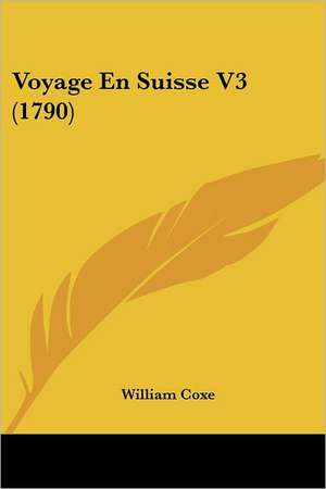 Voyage En Suisse V3 (1790) de William Coxe