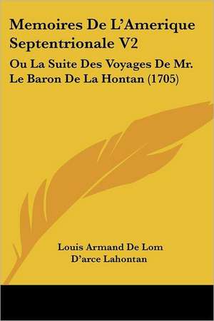 Memoires De L'Amerique Septentrionale V2 de Louis Armand De Lom D'Arce Lahontan