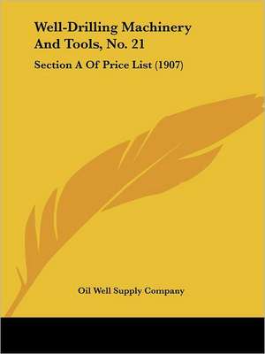 Well-Drilling Machinery And Tools, No. 21 de Oil Well Supply Company