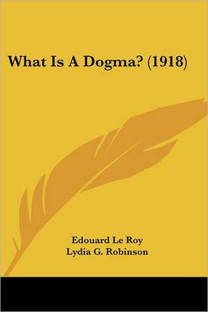 What Is A Dogma? (1918) de Edouard Le Roy