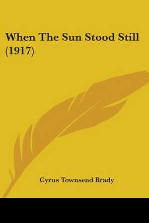 When The Sun Stood Still (1917) de Cyrus Townsend Brady