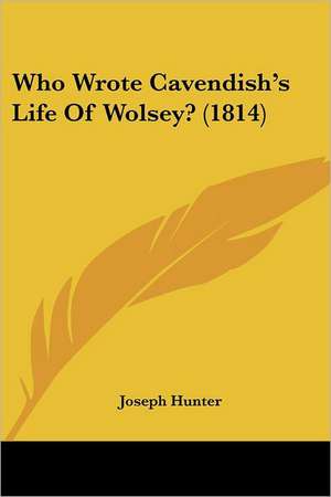 Who Wrote Cavendish's Life Of Wolsey? (1814) de Joseph Hunter