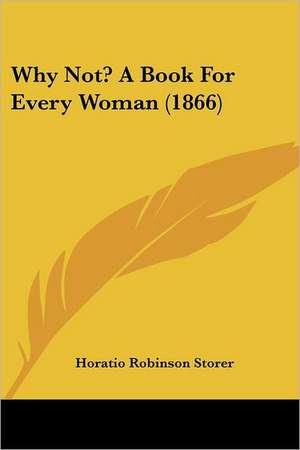 Why Not? A Book For Every Woman (1866) de Horatio Robinson Storer