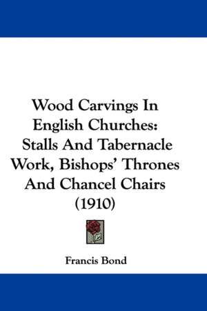 Wood Carvings In English Churches de Francis Bond