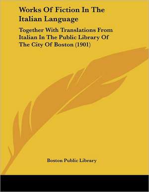 Works Of Fiction In The Italian Language de Boston Public Library