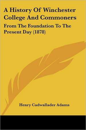 A History Of Winchester College And Commoners de Henry Cadwallader Adams