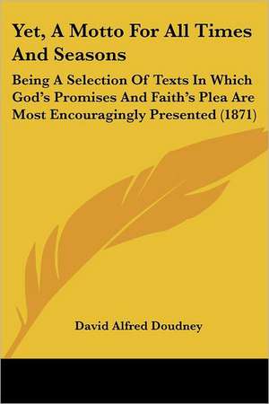 Yet, A Motto For All Times And Seasons de David Alfred Doudney