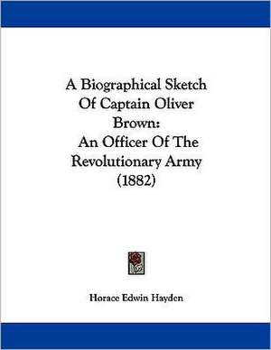 A Biographical Sketch Of Captain Oliver Brown de Horace Edwin Hayden