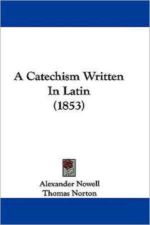 A Catechism Written In Latin (1853) de Alexander Nowell