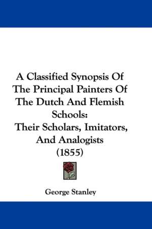 A Classified Synopsis Of The Principal Painters Of The Dutch And Flemish Schools de George Stanley