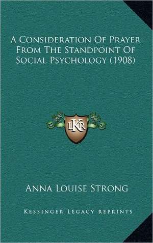 A Consideration Of Prayer From The Standpoint Of Social Psychology (1908) de Anna Louise Strong