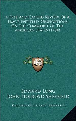 A Free And Candid Review, Of A Tract, Entitled, Observations On The Commerce Of The American States (1784) de Edward Long