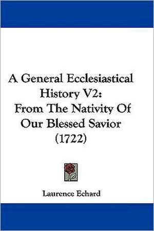 A General Ecclesiastical History V2 de Laurence Echard